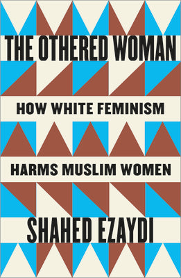 Cover Image for The Othered Woman: How White Feminism Harms Muslim Women -- Shahed Ezaydi, Paperback