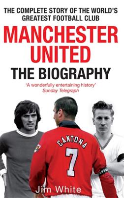 Cover Image for Manchester United: The Biography: The Complete Story of the World's Greatest Football Club -- Jim White, Paperback