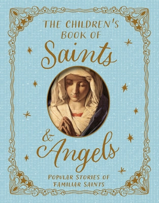 Cover Image for The Children's Book of Saints and Angels: Popular Stories of Familiar Saints -- Claire Llewellyn, Hardcover