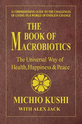 Cover Image for The Book of Macrobiotics: The Universal Way of Health, Happiness, and Peace -- Michio Kushi, Paperback