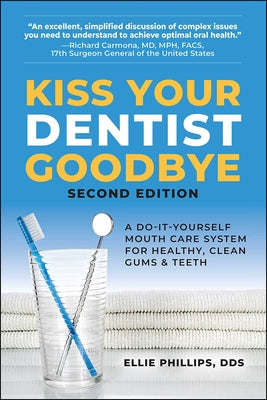 Cover Image for Kiss Your Dentist Goodbye: A Do-It-Yourself Mouth Care System for Healthy, Clean Gums and Teeth -- Ellie Phillips, Paperback