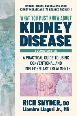 Cover Image for What You Must Know about Kidney Disease: A Practical Guide to Using Conventional and Complementary Treatments -- Rich Snyder, Paperback