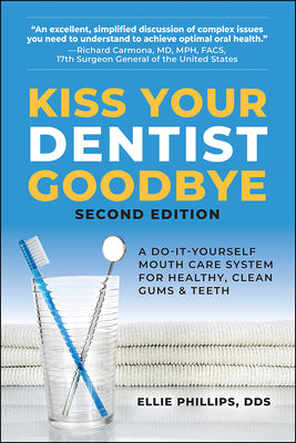 Cover Image for Kiss Your Dentist Goodbye: A Do-It-Yourself Mouth Care System for Healthy, Clean Gums and Teeth -- Ellie Phillips, Hardcover