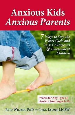 Cover Image for Anxious Kids, Anxious Parents: 7 Ways to Stop the Worry Cycle and Raise Courageous & Independent Children -- Lynn Lyons, Paperback