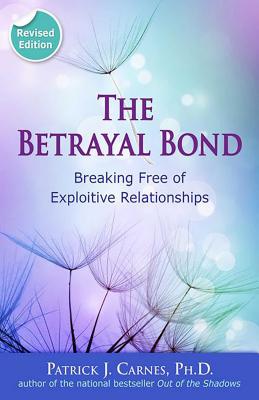 Cover Image for The Betrayal Bond: Breaking Free of Exploitive Relationships -- Patrick Carnes, Paperback