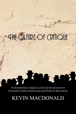 Cover Image for The Culture of Critique: An Evolutionary Analysis of Jewish Involvement in Twentieth-Century Intellectual and Political Movements -- Kevin MacDonald, Paperback