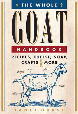 Cover Image for The Whole Goat Handbook: Recipes, Cheese, Soap, Crafts & More -- Janet Hurst, Paperback