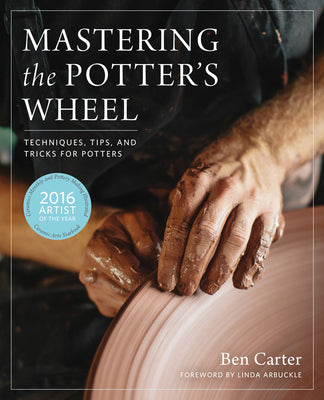 Cover Image for Mastering the Potter's Wheel: Techniques, Tips, and Tricks for Potters -- Ben Carter, Hardcover