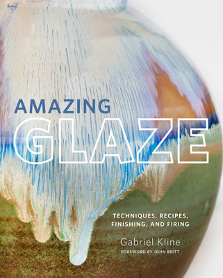 Cover Image for Amazing Glaze: Techniques, Recipes, Finishing, and Firing -- Gabriel Kline, Hardcover