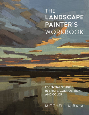 Cover Image for The Landscape Painter's Workbook: Essential Studies in Shape, Composition, and Color -- Mitchell Albala, Paperback