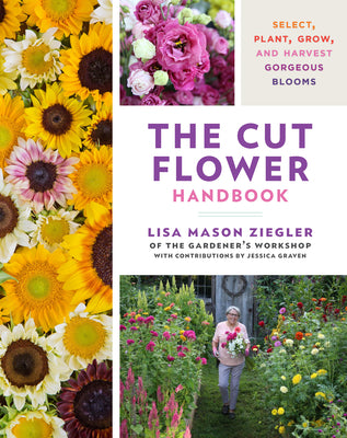 Cover Image for The Cut Flower Handbook: Select, Plant, Grow, and Harvest Gorgeous Blooms -- Lisa Mason Ziegler, Hardcover