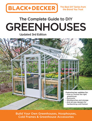 Cover Image for Black and Decker the Complete Guide to DIY Greenhouses 3rd Edition: Build Your Own Greenhouses, Hoophouses, Cold Frames & Greenhouse Accessories -- Editors of Cool Springs Press, Paperback