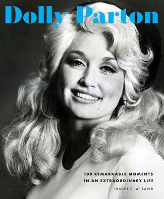 Cover Image for Dolly Parton: 100 Remarkable Moments in an Extraordinary Life -- Tracey E. W. Laird, Hardcover