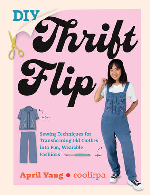 Cover Image for DIY Thrift Flip: Sewing Techniques for Transforming Old Clothes Into Fun, Wearable Fashions -- April Yang, Paperback