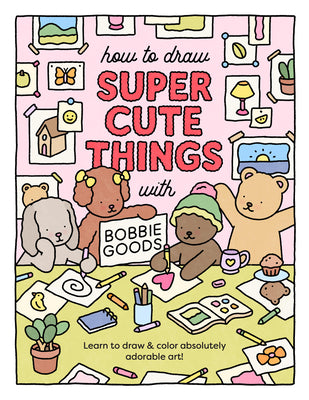 Cover Image for How to Draw Super Cute Things with Bobbie Goods: Learn to Draw & Color Absolutely Adorable Art! -- Bobbie Goods, Paperback