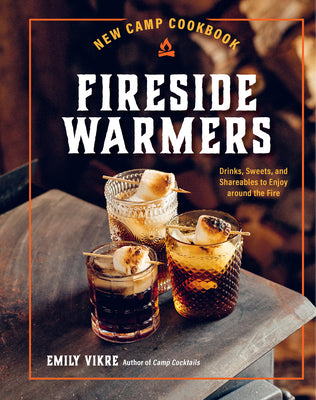New Camp Cookbook Fireside Warmers: Drinks, Sweets, and Shareables to Enjoy Around the Fire -- Emily Vikre, Hardcover
