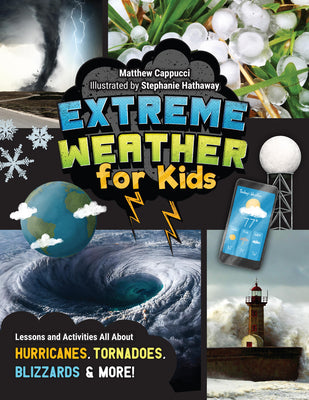 Cover Image for Extreme Weather for Kids: Lessons and Activities All about Hurricanes, Tornadoes, Blizzards, and More! -- Matthew Cappucci, Paperback
