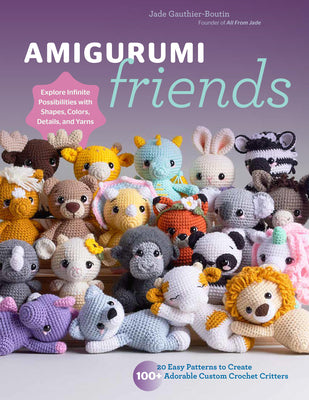 Cover Image for Amigurumi Friends: 20 Easy Patterns to Create 100+ Adorable Custom Crochet Critters - Explore Infinite Possibilities with Shapes, Colors, Details, and -- Jade Gauthier-Boutin, Paperback