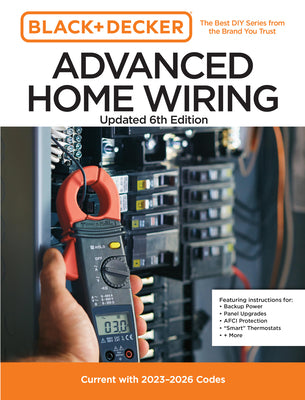 Cover Image for Black and Decker Advanced Home Wiring Updated 6th Edition: Current with 2023-2026 Codes - Featuring Instructions For: Backup Power, Panel Upgrades, Af -- Editors of Cool Springs Press, Paperback