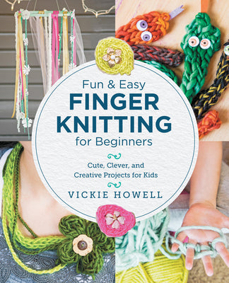 Cover Image for Fun and Easy Finger Knitting for Beginners: Cute, Clever, and Creative Projects for Kids -- Vickie Howell, Paperback