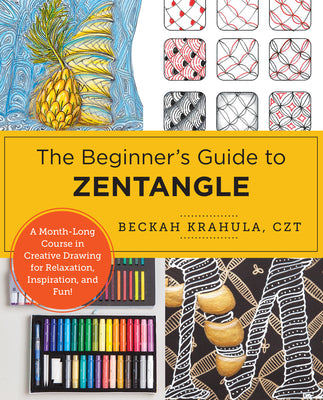 Cover Image for The Beginner's Guide to Zentangle: A Month-Long Course in Creative Drawing for Relaxation, Inspiration, and Fun! -- Beckah Krahula, Paperback