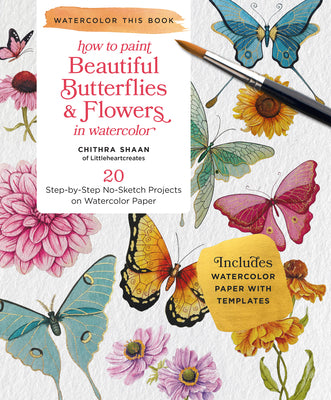 Cover Image for How to Paint Beautiful Butterflies and Flowers in Watercolor: 20 Step-By-Step No-Sketch Projects on Watercolor Paper -- Chithra Shaan, Paperback