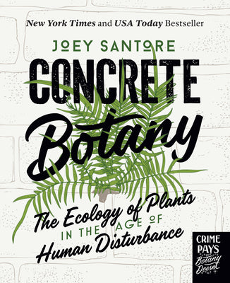 Cover Image for Concrete Botany: The Ecology of Plants in the Age of Human Disturbance -- Joey Santore, Hardcover