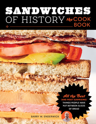 Cover Image for Sandwiches of History: The Cookbook: All the Best (and Most Surprising) Things People Have Put Between Slices of Bread -- Barry W. Enderwick, Hardcover