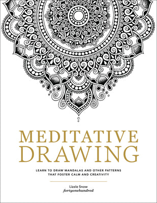 Cover Image for Meditative Drawing: Learn to Draw Mandalas and Other Patterns That Foster Calm and Creativity -- Lizzie Snow, Paperback