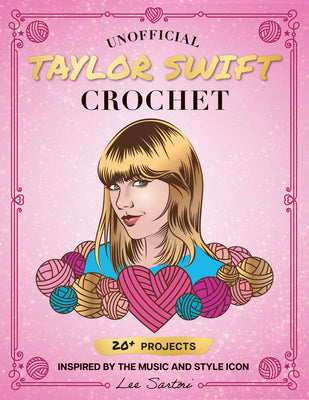 Cover Image for Unofficial Taylor Swift Crochet: 20+ Projects Inspired by the Music and Style Icon -- Lee Sartori, Paperback