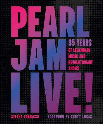 Cover Image for Pearl Jam Live!: 35 Years of Legendary Music and Revolutionary Shows -- Selena Fragassi, Hardcover