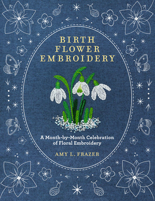 Cover Image for Birth Flower Embroidery: A Month-By-Month Celebration of Floral Embroidery -- Amy L. Frazer, Paperback