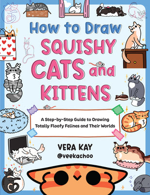 Cover Image for How to Draw Squishy Cats and Kittens: A Step-By-Step Guide to Drawing Totally Floofy Felines and Their Worlds -- Vera Kay, Paperback