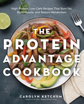 Cover Image for The Protein Advantage Cookbook: High-Protein, Low-Carb Recipes That Burn Fat, Build Muscle, and Restore Metabolism -- Carolyn Ketchum, Paperback