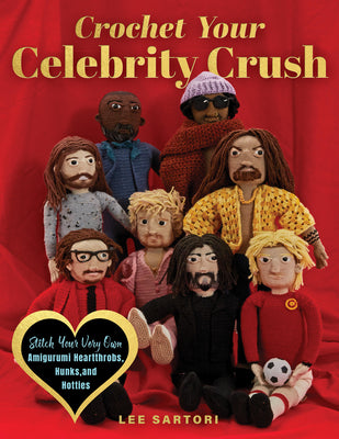 Cover Image for Crochet Your Celebrity Crush: Stitch Your Very Own Amigurumi Heartthrobs, Hunks, and Hotties -- Lee Sartori, Paperback