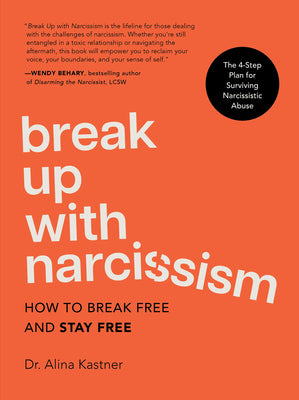 Cover Image for Break Up with Narcissism: How to Break Free and Stay Free -- The 4-Step Plan for Surviving Narcissistic Abuse -- Alina Kastner, Hardcover