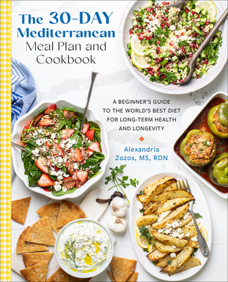 Cover Image for The 30-Day Mediterranean Meal Plan and Cookbook: A Beginner's Guide to the World's Best Diet for Long-Term Health and Longevity -- Alexandria Zozos, Paperback