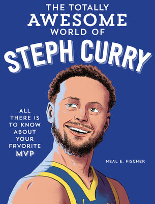 Cover Image for The Totally Awesome World of Steph Curry: Learn All There Is to Know about Your Favorite MVP -- Neal E. Fischer, Paperback