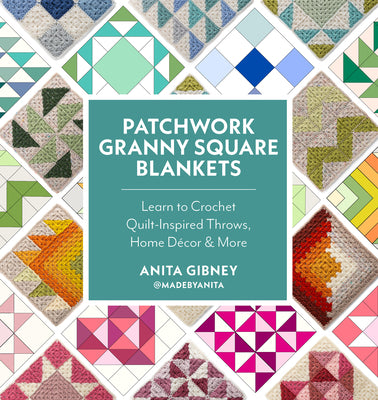 Cover Image for Patchwork Granny Square Blankets: Learn to Crochet Quilt-Inspired Throws, Home Décor & More -- Anita Gibney, Paperback
