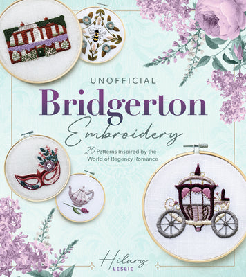 Cover Image for Unofficial Bridgerton Embroidery: 20 Patterns Inspired by the World of Regency Romance -- Hilary Leslie, Paperback