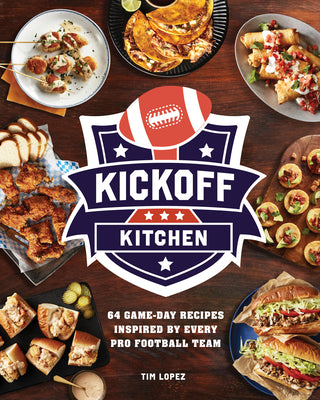 Cover Image for Kickoff Kitchen: 64 Game-Day Recipes Inspired by Every Pro Football Team -- Tim Lopez, Hardcover