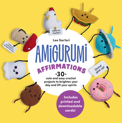 Cover Image for Amigurumi Affirmations: 30 Cute and Easy Crochet Projects to Brighten Your Day and Lift Your Spirits - Includes Printed and Downloadable Cards! -- Lee Sartori, Paperback