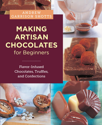 Cover Image for Making Artisan Chocolates for Beginners: Flavor-Infused Chocolates, Truffles, and Confections -- Andrew Garrison Shotts, Paperback