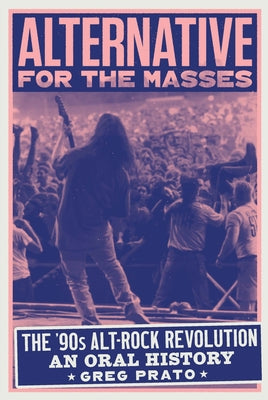 Cover Image for Alternative for the Masses: The '90s Alt-Rock Revolution - An Oral History -- Greg Prato, Hardcover