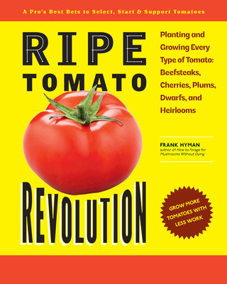 Cover Image for Ripe Tomato Revolution: Planting and Growing Every Type of Tomato: Beefsteaks, Cherries, Plums, Dwarfs, and Heirlooms -- Frank Hyman, Paperback