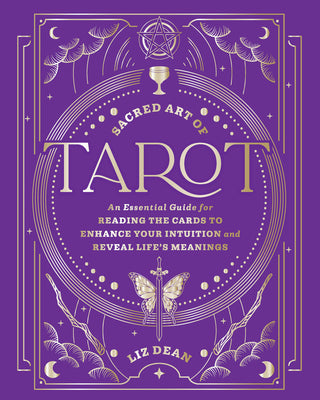 Cover Image for Sacred Art of Tarot: An Essential Guide for Reading the Cards to Enhance Your Intuition and Reveal Life's Meanings -- Liz Dean, Hardcover
