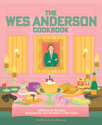 Cover Image for The Wes Anderson Cookbook: Whimsical Recipes Inspired by the Director and His Films -- Michelle Anderson, Hardcover