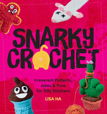 Cover Image for Snarky Crochet: Irreverent Patterns, Jokes & Puns for Silly Stitchers -- Lisa Ha, Paperback
