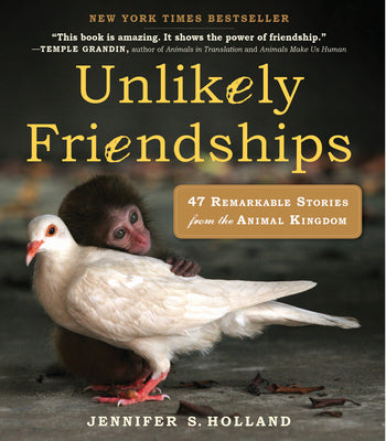 Cover Image for Unlikely Friendships: 47 Remarkable Stories from the Animal Kingdom -- Jennifer S. Holland, Paperback