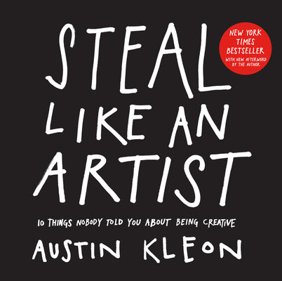 Cover Image for Steal Like an Artist: 10 Things Nobody Told You about Being Creative -- Austin Kleon, Paperback
